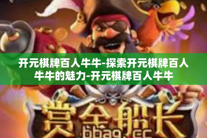 开元棋牌百人牛牛-探索开元棋牌百人牛牛的魅力-开元棋牌百人牛牛 开元棋牌百人牛牛-探索开元棋牌百人牛牛的魅力-开元棋牌百人牛牛