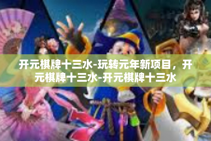 开元棋牌十三水-玩转元年新项目,开元棋牌十三水-开元棋牌十三水 开元棋牌十三水-玩转元年新项目,开元棋牌十三水-开元棋牌十三水