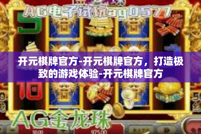 开元棋牌官方-开元棋牌官方,打造极致的游戏体验-开元棋牌官方 开元棋牌官方-开元棋牌官方,打造极致的游戏体验-开元棋牌官方