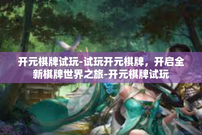 开元棋牌试玩-试玩开元棋牌,开启全新棋牌世界之旅-开元棋牌试玩 开元棋牌试玩-试玩开元棋牌,开启全新棋牌世界之旅-开元棋牌试玩