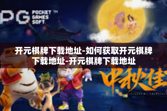 开元棋牌下载地址-如何获取开元棋牌下载地址-开元棋牌下载地址 开元棋牌下载地址-如何获取开元棋牌下载地址-开元棋牌下载地址