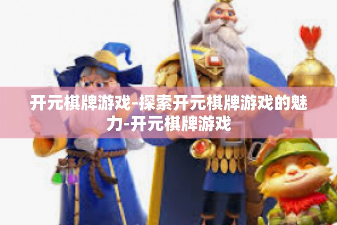 开元棋牌游戏-探索开元棋牌游戏的魅力-开元棋牌游戏 开元棋牌游戏-探索开元棋牌游戏的魅力-开元棋牌游戏