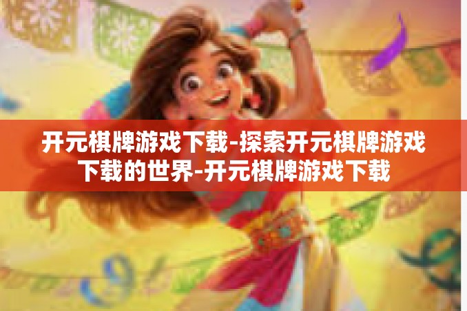 开元棋牌游戏下载-探索开元棋牌游戏下载的世界-开元棋牌游戏下载