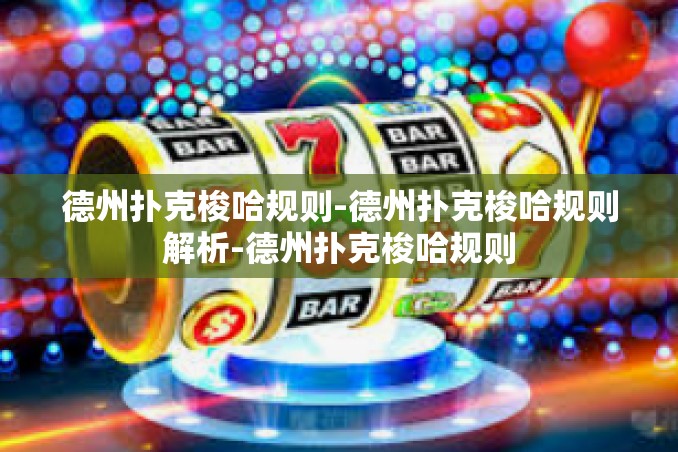 德州扑克梭哈规则-德州扑克梭哈规则解析-德州扑克梭哈规则 德州扑克梭哈规则-德州扑克梭哈规则解析-德州扑克梭哈规则