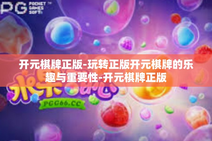 开元棋牌正版-玩转正版开元棋牌的乐趣与重要性-开元棋牌正版 开元棋牌正版-玩转正版开元棋牌的乐趣与重要性-开元棋牌正版