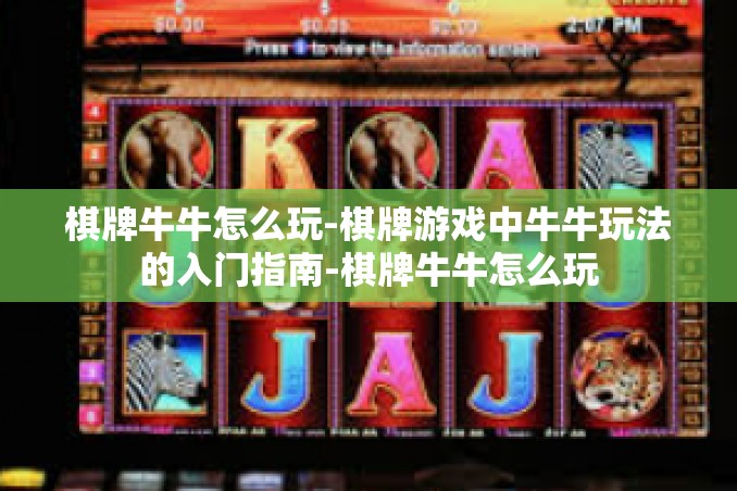 棋牌牛牛怎么玩-棋牌游戏中牛牛玩法的入门指南-棋牌牛牛怎么玩 棋牌牛牛怎么玩-棋牌游戏中牛牛玩法的入门指南-棋牌牛牛怎么玩