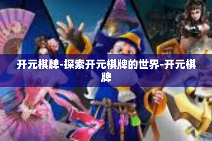 开元棋牌-探索开元棋牌的世界-开元棋牌 开元棋牌-探索开元棋牌的世界-开元棋牌