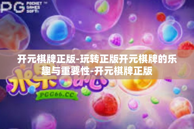 开元棋牌正版-玩转正版开元棋牌的乐趣与重要性-开元棋牌正版 开元棋牌正版-玩转正版开元棋牌的乐趣与重要性-开元棋牌正版