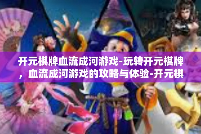 开元棋牌血流成河游戏-玩转开元棋牌,血流成河游戏的攻略与体验-开元棋牌血流成河游戏 开元棋牌血流成河游戏-玩转开元棋牌,血流成河游戏的攻略与体验-开元棋牌血流成河游戏
