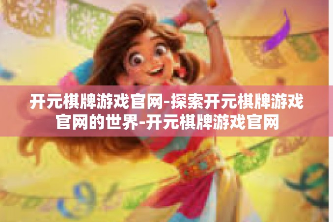 开元棋牌游戏官网-探索开元棋牌游戏官网的世界-开元棋牌游戏官网 开元棋牌游戏官网-探索开元棋牌游戏官网的世界-开元棋牌游戏官网