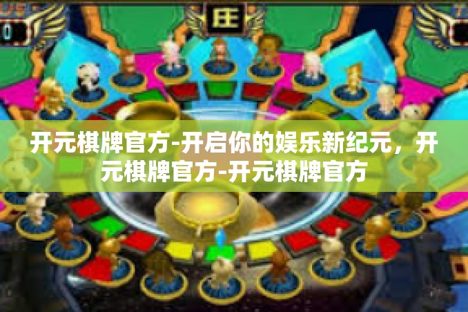 开元棋牌官方-开启你的娱乐新纪元,开元棋牌官方-开元棋牌官方 开元棋牌官方-开启你的娱乐新纪元,开元棋牌官方-开元棋牌官方