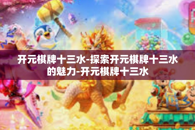 开元棋牌十三水-探索开元棋牌十三水的魅力-开元棋牌十三水 开元棋牌十三水-探索开元棋牌十三水的魅力-开元棋牌十三水