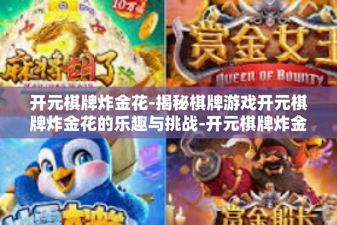 开元棋牌炸金花-揭秘棋牌游戏开元棋牌炸金花的乐趣与挑战-开元棋牌炸金花 开元棋牌炸金花-揭秘棋牌游戏开元棋牌炸金花的乐趣与挑战-开元棋牌炸金花