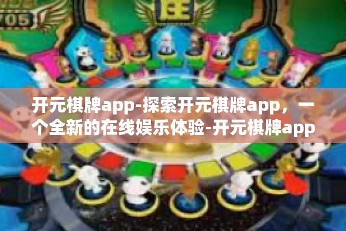 开元棋牌app-探索开元棋牌app,一个全新的在线娱乐体验-开元棋牌app 开元棋牌app-探索开元棋牌app,一个全新的在线娱乐体验-开元棋牌app