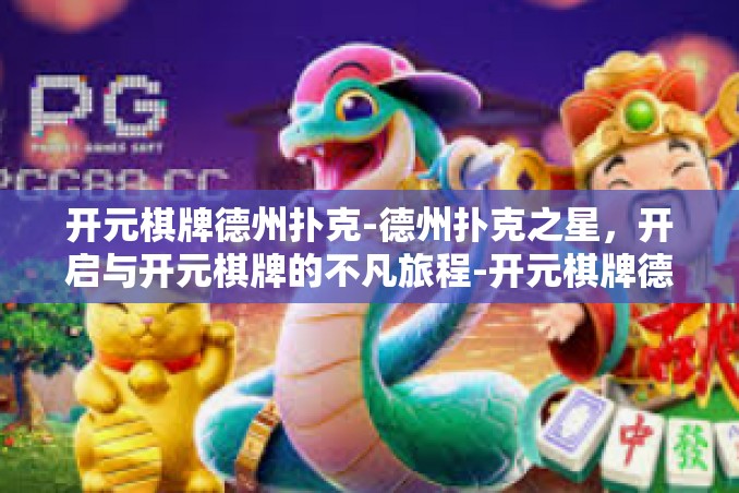 开元棋牌德州扑克-德州扑克之星,开启与开元棋牌的不凡旅程-开元棋牌德州扑克 开元棋牌德州扑克-德州扑克之星,开启与开元棋牌的不凡旅程-开元棋牌德州扑克