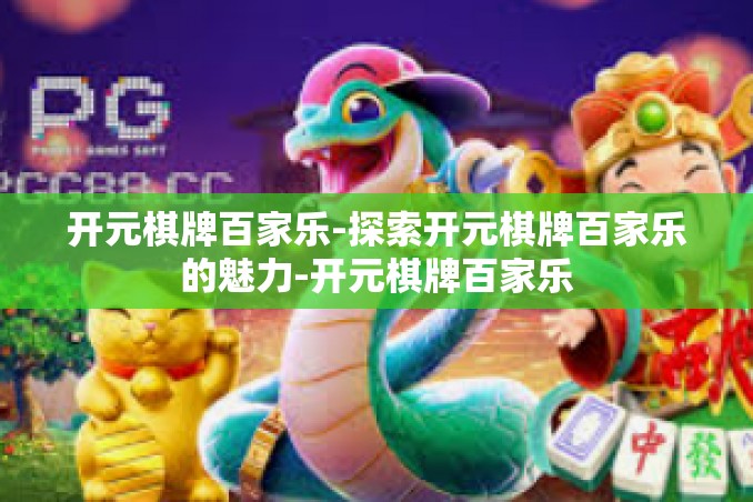 开元棋牌百家乐-探索开元棋牌百家乐的魅力-开元棋牌百家乐 开元棋牌百家乐-探索开元棋牌百家乐的魅力-开元棋牌百家乐