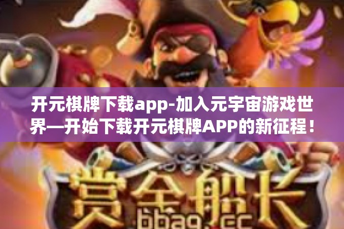 开元棋牌下载app-加入元宇宙游戏世界—开始下载开元棋牌APP的新征程!开元棋牌下载app 开元棋牌下载app-加入元宇宙游戏世界—开始下载开元棋牌APP的新征程!开元棋牌下载app