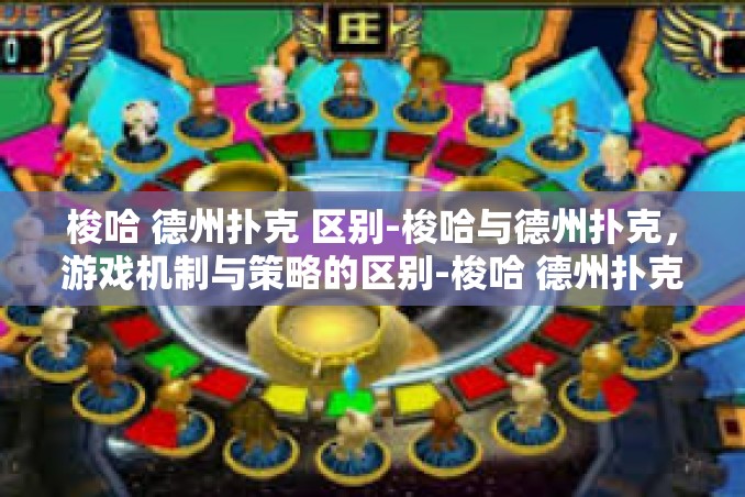 梭哈 德州扑克 区别-梭哈与德州扑克,游戏机制与策略的区别-梭哈 德州扑克 区别 梭哈 德州扑克 区别-梭哈与德州扑克,游戏机制与策略的区别-梭哈 德州扑克 区别