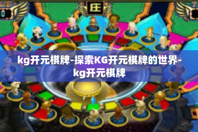 kg开元棋牌-探索KG开元棋牌的世界-kg开元棋牌