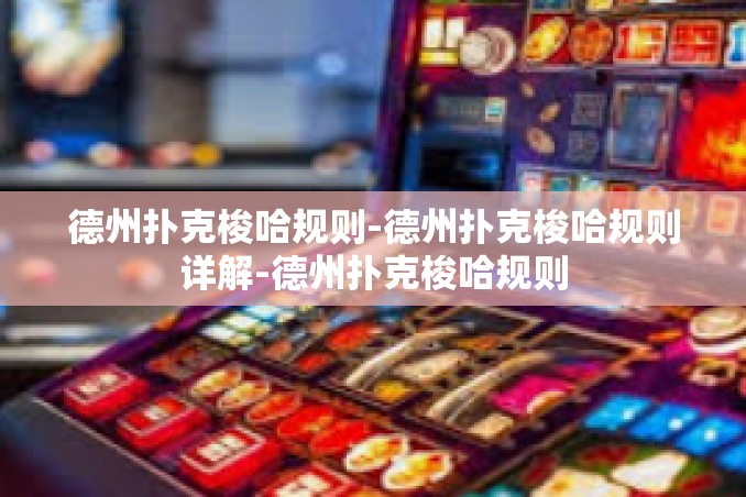 德州扑克梭哈规则-德州扑克梭哈规则详解-德州扑克梭哈规则