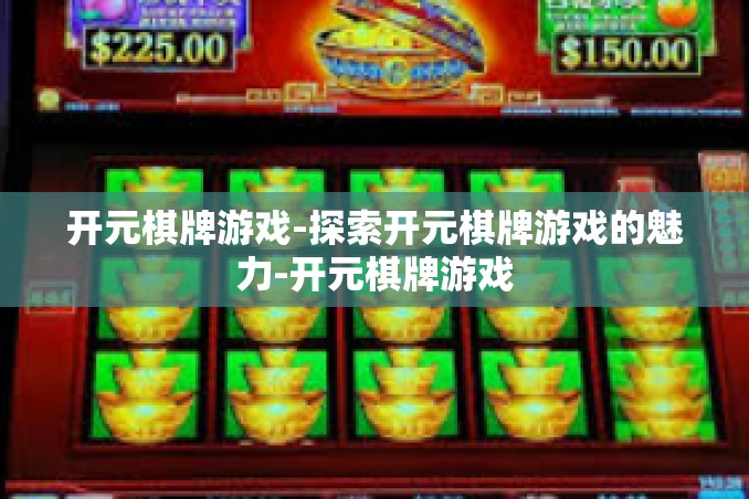 开元棋牌游戏-探索开元棋牌游戏的魅力-开元棋牌游戏 开元棋牌游戏-探索开元棋牌游戏的魅力-开元棋牌游戏