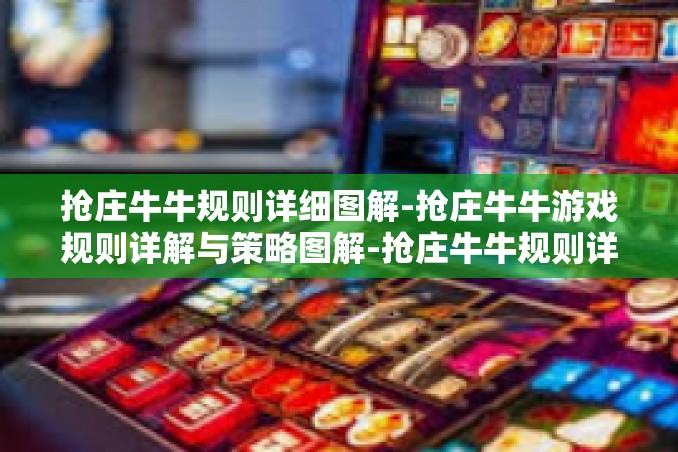 抢庄牛牛规则详细图解-抢庄牛牛游戏规则详解与策略图解-抢庄牛牛规则详细图解 抢庄牛牛规则详细图解-抢庄牛牛游戏规则详解与策略图解-抢庄牛牛规则详细图解