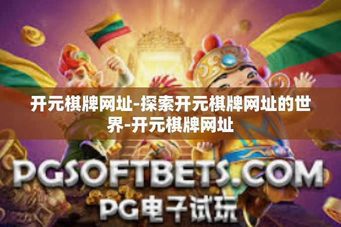 开元棋牌网址-探索开元棋牌网址的世界-开元棋牌网址 开元棋牌网址-探索开元棋牌网址的世界-开元棋牌网址