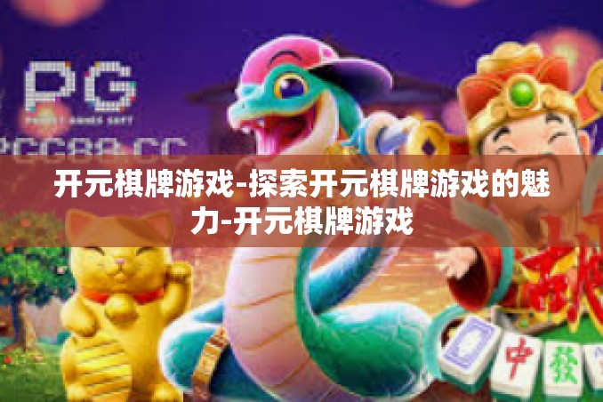 开元棋牌游戏-探索开元棋牌游戏的魅力-开元棋牌游戏 开元棋牌游戏-探索开元棋牌游戏的魅力-开元棋牌游戏