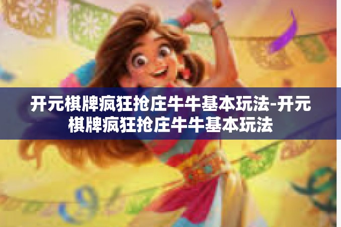 开元棋牌疯狂抢庄牛牛基本玩法-开元棋牌疯狂抢庄牛牛基本玩法 开元棋牌疯狂抢庄牛牛基本玩法-开元棋牌疯狂抢庄牛牛基本玩法