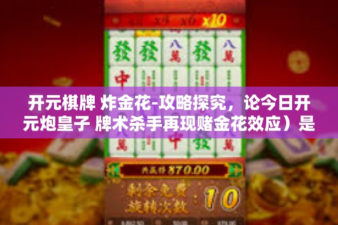 开元棋牌 炸金花-攻略探究，论今日开元炮皇子 牌术杀手再现赌金花效应）是悬疑新作的对擂与诱惑-开元棋牌 炸金花