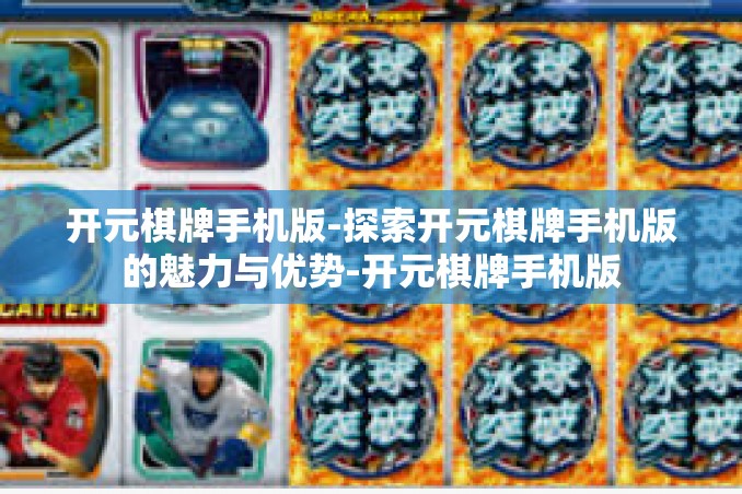 开元棋牌手机版-探索开元棋牌手机版的魅力与优势-开元棋牌手机版 开元棋牌手机版-探索开元棋牌手机版的魅力与优势-开元棋牌手机版