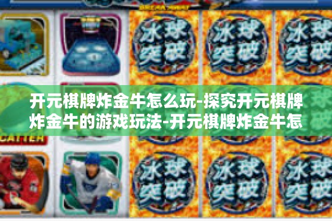 开元棋牌炸金牛怎么玩-探究开元棋牌炸金牛的游戏玩法-开元棋牌炸金牛怎么玩 开元棋牌炸金牛怎么玩-探究开元棋牌炸金牛的游戏玩法-开元棋牌炸金牛怎么玩