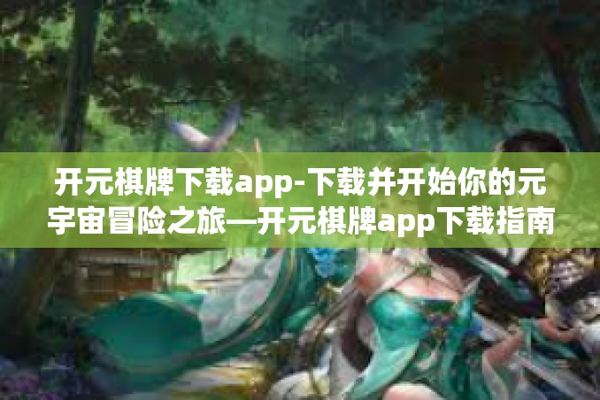 开元棋牌下载app-下载并开始你的元宇宙冒险之旅—开元棋牌app下载指南-开元棋牌下载app 开元棋牌下载app-下载并开始你的元宇宙冒险之旅—开元棋牌app下载指南-开元棋牌下载app