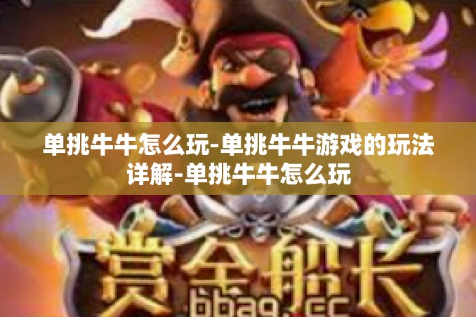 单挑牛牛怎么玩-单挑牛牛游戏的玩法详解-单挑牛牛怎么玩 单挑牛牛怎么玩-单挑牛牛游戏的玩法详解-单挑牛牛怎么玩
