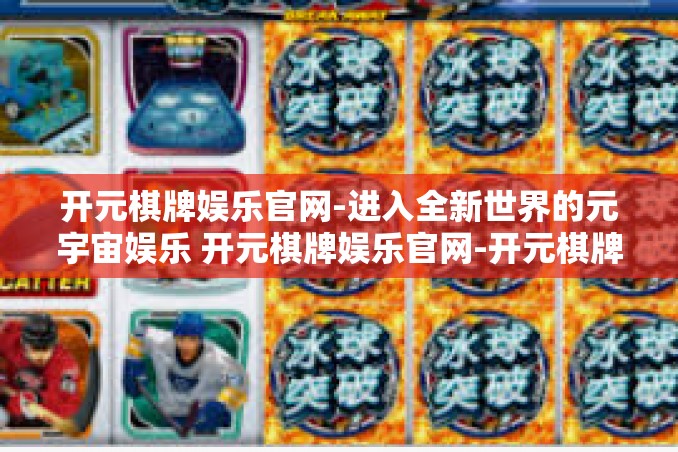 开元棋牌娱乐官网-进入全新世界的元宇宙娱乐 开元棋牌娱乐官网-开元棋牌娱乐官网 开元棋牌娱乐官网-进入全新世界的元宇宙娱乐 开元棋牌娱乐官网-开元棋牌娱乐官网