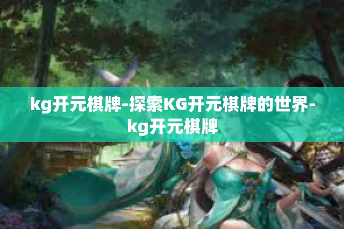 kg开元棋牌-探索KG开元棋牌的世界-kg开元棋牌 kg开元棋牌-探索KG开元棋牌的世界-kg开元棋牌