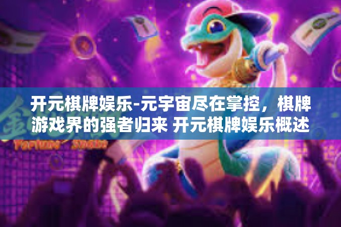 开元棋牌娱乐-元宇宙尽在掌控,棋牌游戏界的强者归来 开元棋牌娱乐概述-开元棋牌娱乐 开元棋牌娱乐-元宇宙尽在掌控,棋牌游戏界的强者归来 开元棋牌娱乐概述-开元棋牌娱乐