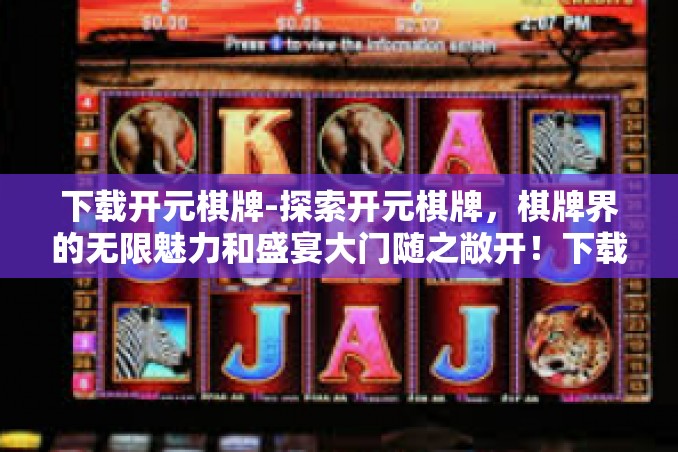 下载开元棋牌-探索开元棋牌,棋牌界的无限魅力和盛宴大门随之敞开!下载开元棋牌 下载开元棋牌-探索开元棋牌,棋牌界的无限魅力和盛宴大门随之敞开!下载开元棋牌