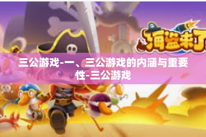 三公游戏-一、三公游戏的内涵与重要性-三公游戏 三公游戏-一、三公游戏的内涵与重要性-三公游戏