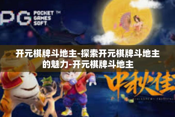 开元棋牌斗地主-探索开元棋牌斗地主的魅力-开元棋牌斗地主 开元棋牌斗地主-探索开元棋牌斗地主的魅力-开元棋牌斗地主