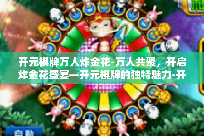 开元棋牌万人炸金花-万人共聚,开启炸金花盛宴—开元棋牌的独特魅力-开元棋牌万人炸金花 开元棋牌万人炸金花-万人共聚,开启炸金花盛宴—开元棋牌的独特魅力-开元棋牌万人炸金花