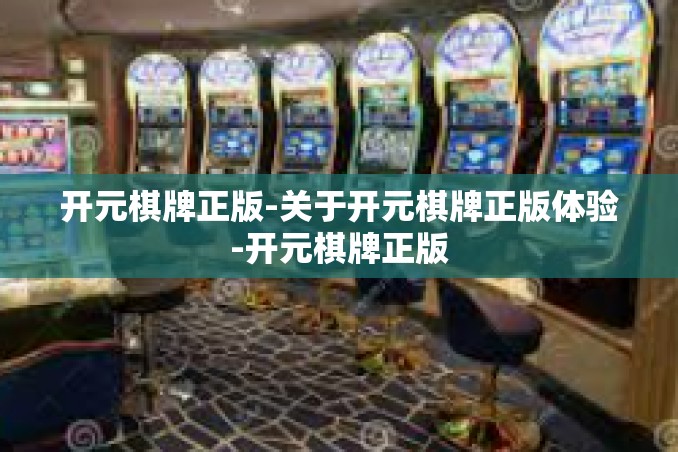 开元棋牌正版-关于开元棋牌正版体验-开元棋牌正版 开元棋牌正版-关于开元棋牌正版体验-开元棋牌正版