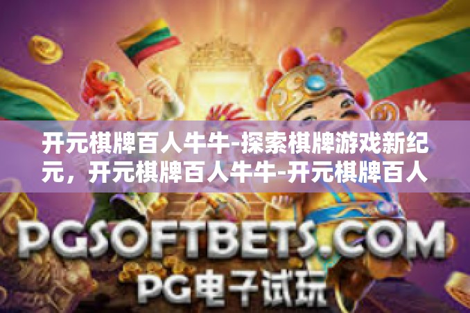 开元棋牌百人牛牛-探索棋牌游戏新纪元,开元棋牌百人牛牛-开元棋牌百人牛牛 开元棋牌百人牛牛-探索棋牌游戏新纪元,开元棋牌百人牛牛-开元棋牌百人牛牛