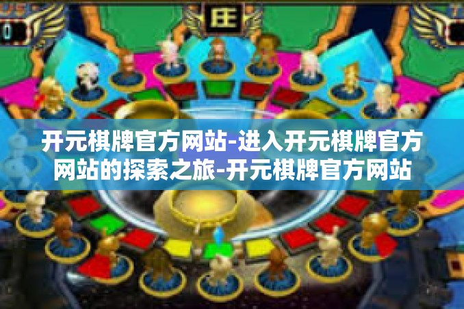 开元棋牌官方网站-进入开元棋牌官方网站的探索之旅-开元棋牌官方网站 开元棋牌官方网站-进入开元棋牌官方网站的探索之旅-开元棋牌官方网站